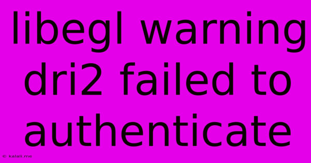 Libegl Warning Dri2 Failed To Authenticate