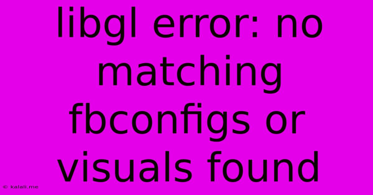 Libgl Error: No Matching Fbconfigs Or Visuals Found