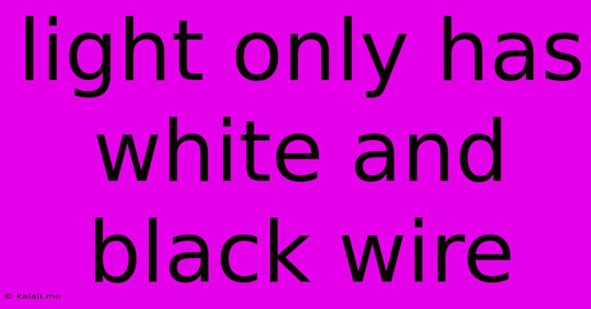 Light Only Has White And Black Wire