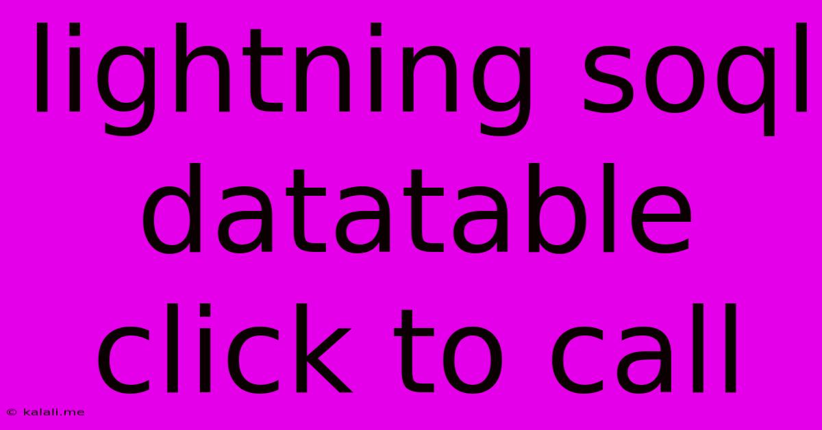 Lightning Soql Datatable Click To Call