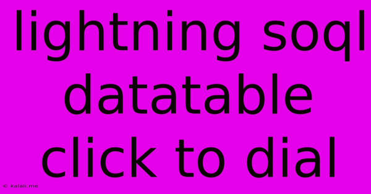 Lightning Soql Datatable Click To Dial