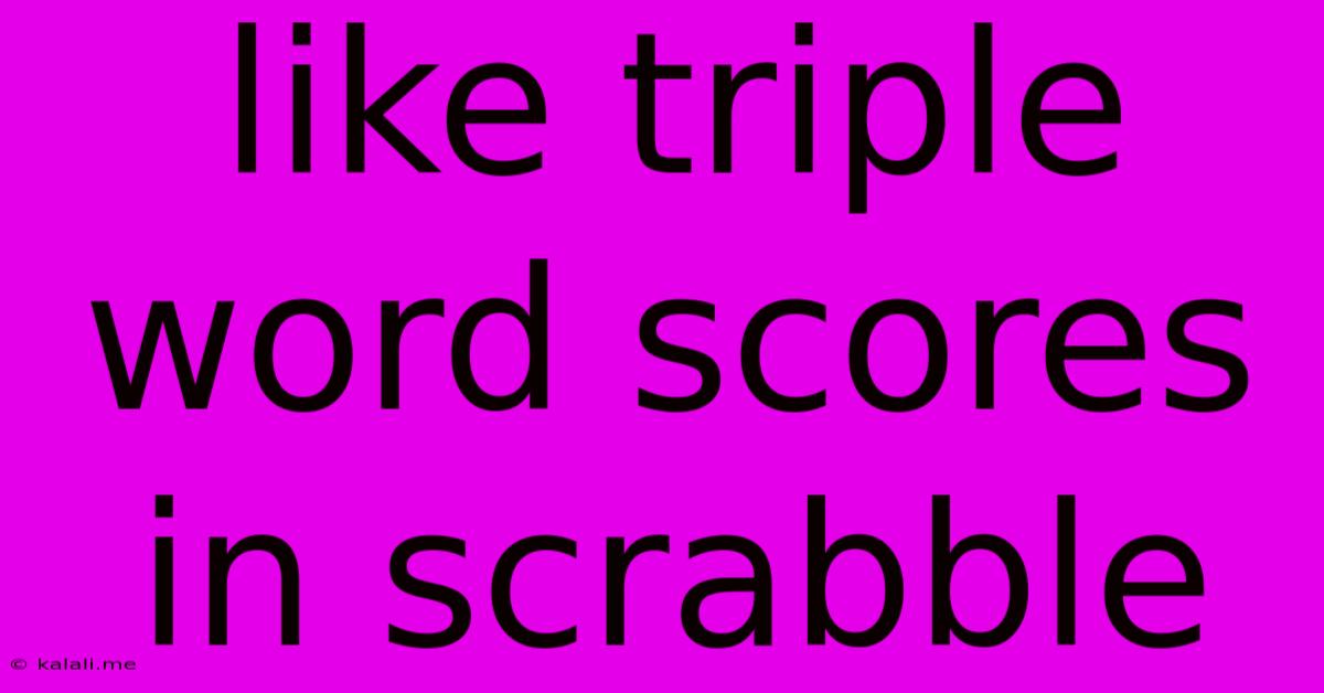 Like Triple Word Scores In Scrabble