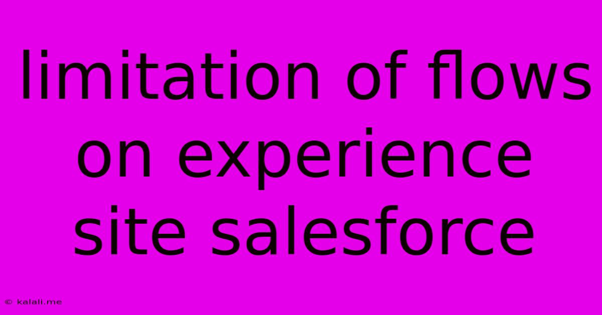 Limitation Of Flows On Experience Site Salesforce