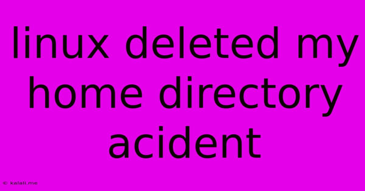 Linux Deleted My Home Directory Acident