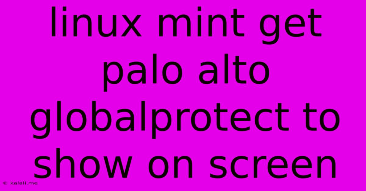Linux Mint Get Palo Alto Globalprotect To Show On Screen