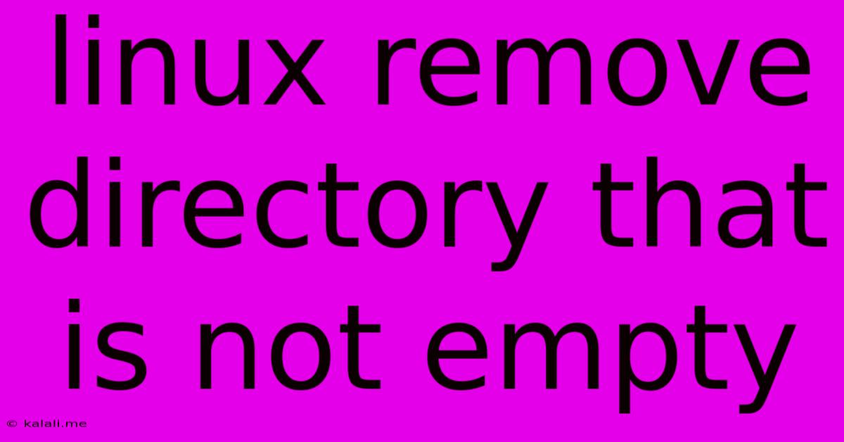 Linux Remove Directory That Is Not Empty