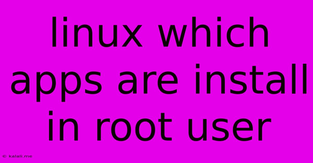 Linux Which Apps Are Install In Root User