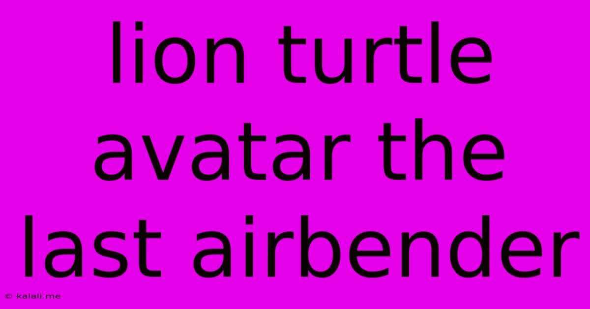 Lion Turtle Avatar The Last Airbender