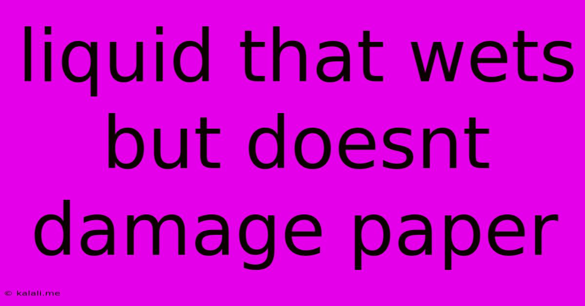 Liquid That Wets But Doesnt Damage Paper
