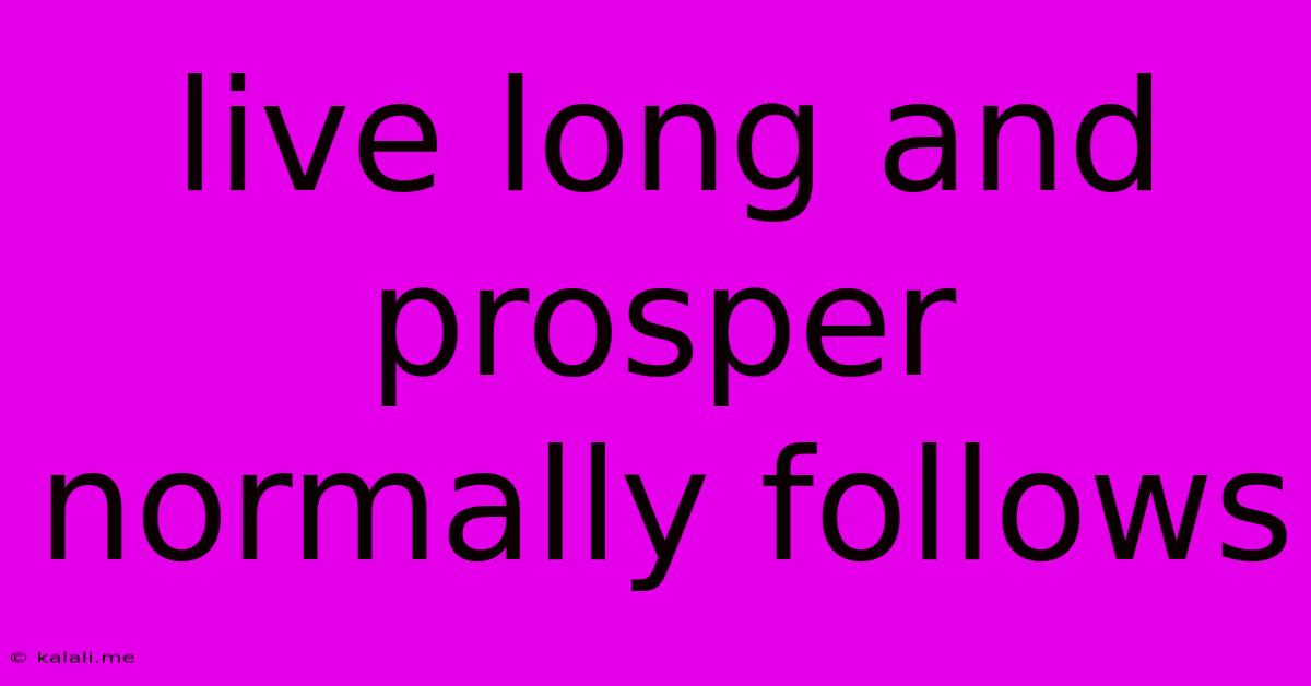 Live Long And Prosper Normally Follows