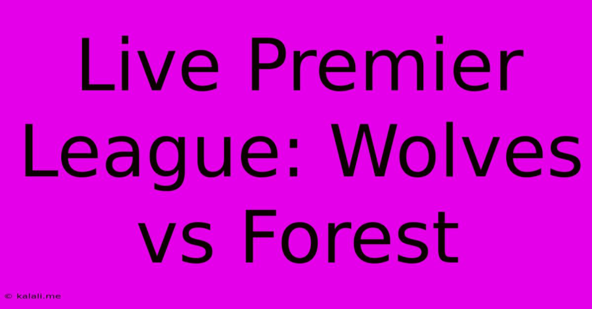 Live Premier League: Wolves Vs Forest