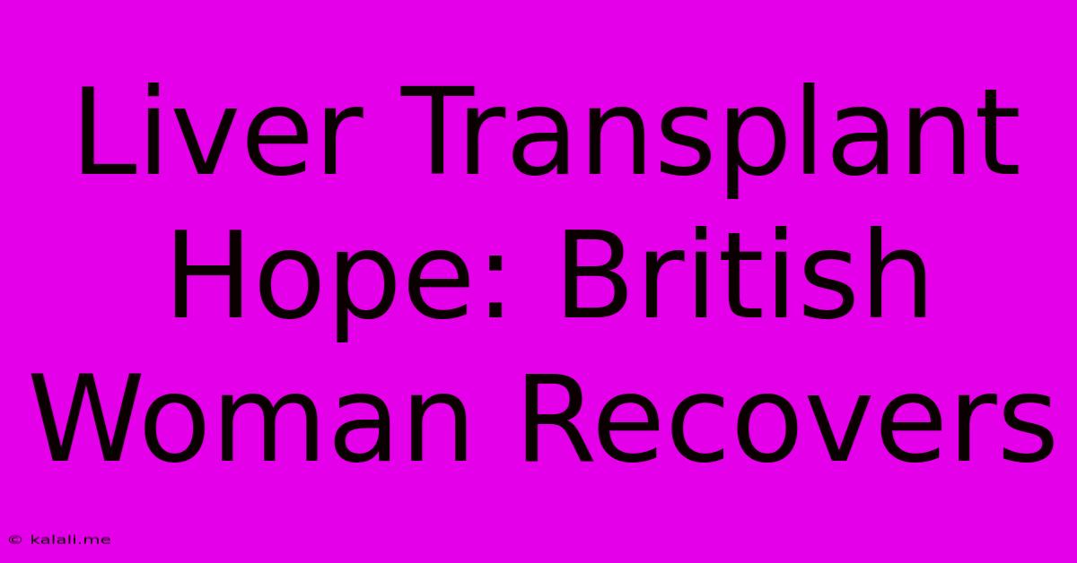 Liver Transplant Hope: British Woman Recovers