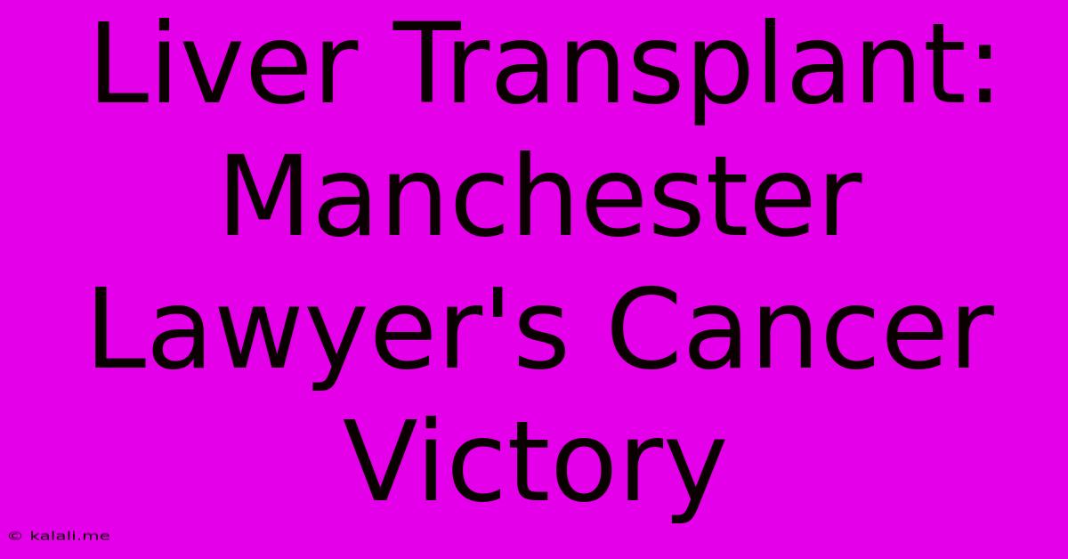 Liver Transplant: Manchester Lawyer's Cancer Victory