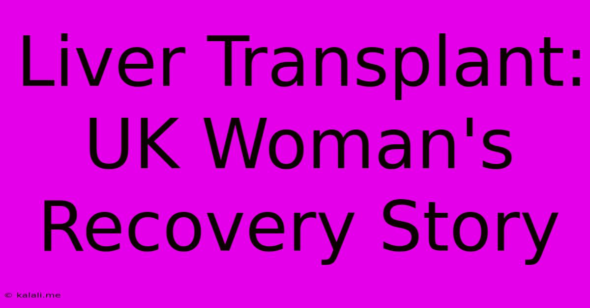 Liver Transplant: UK Woman's Recovery Story