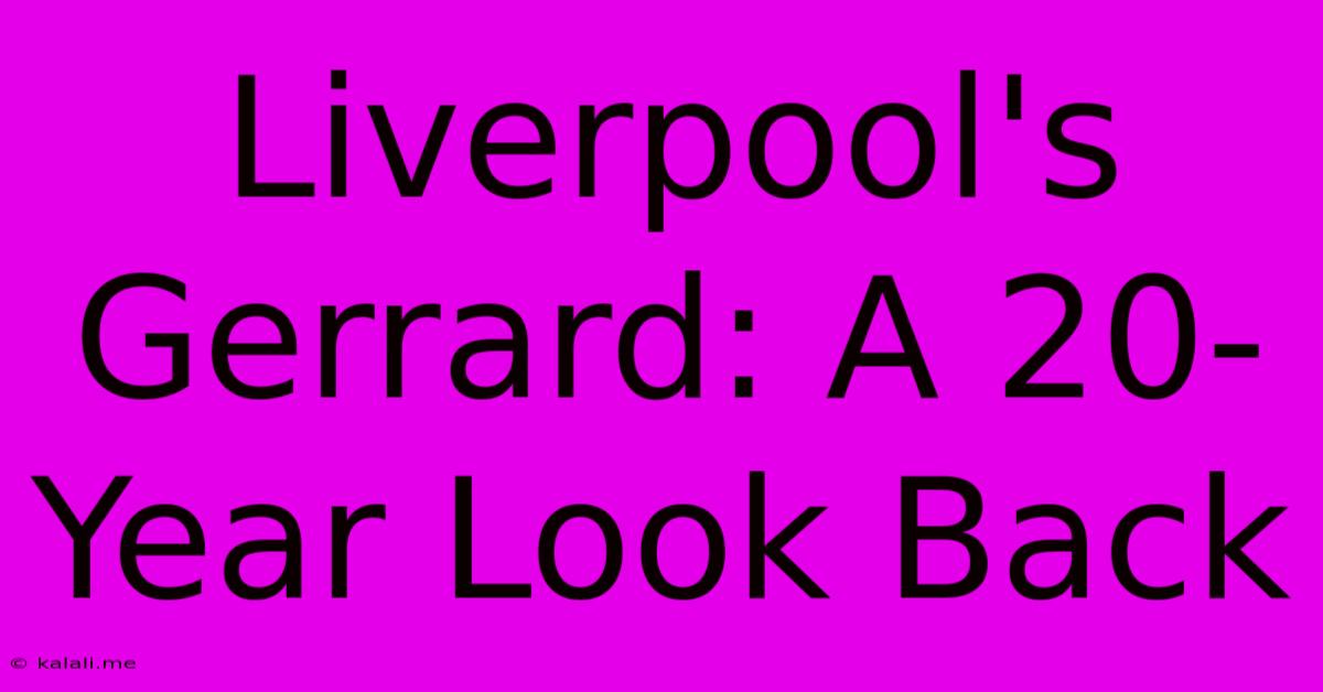 Liverpool's Gerrard: A 20-Year Look Back