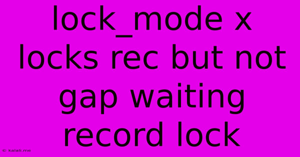 Lock_mode X Locks Rec But Not Gap Waiting Record Lock