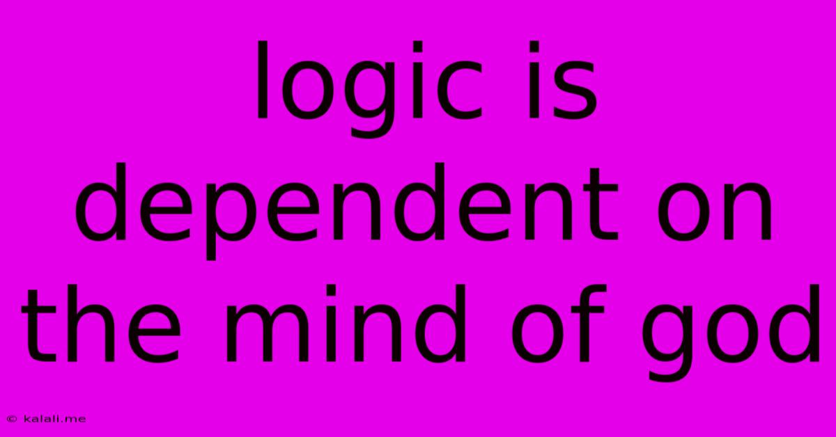 Logic Is Dependent On The Mind Of God