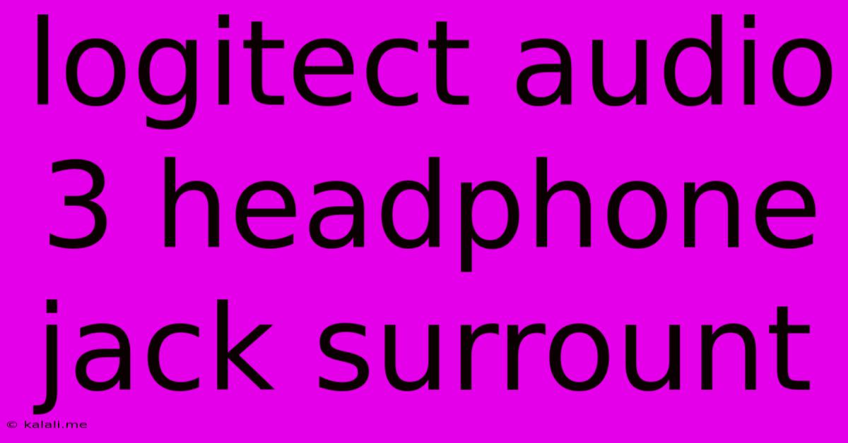 Logitect Audio 3 Headphone Jack Surrount
