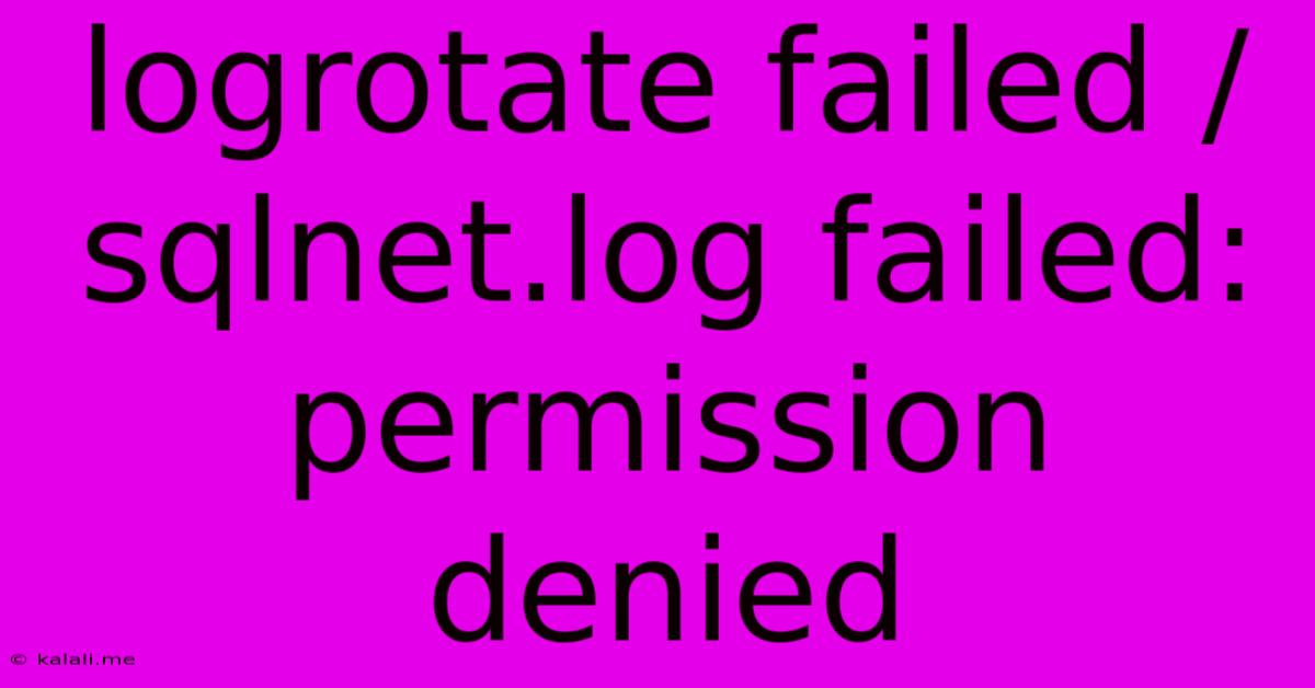 Logrotate Failed /sqlnet.log Failed: Permission Denied