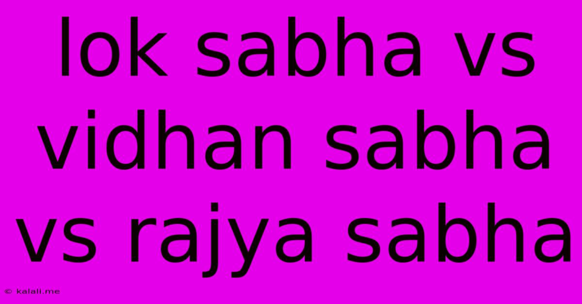 Lok Sabha Vs Vidhan Sabha Vs Rajya Sabha