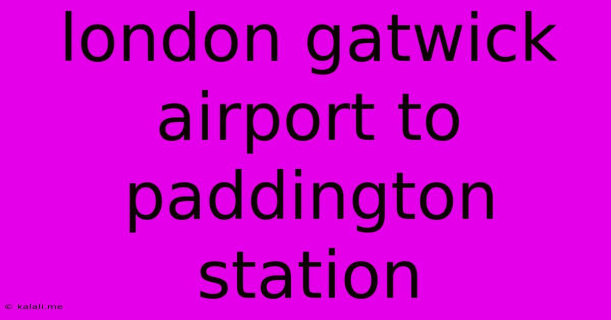 London Gatwick Airport To Paddington Station