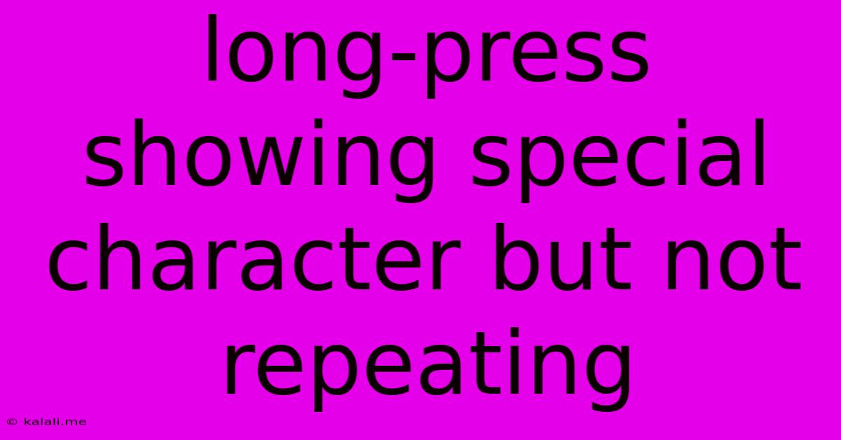 Long-press Showing Special Character But Not Repeating