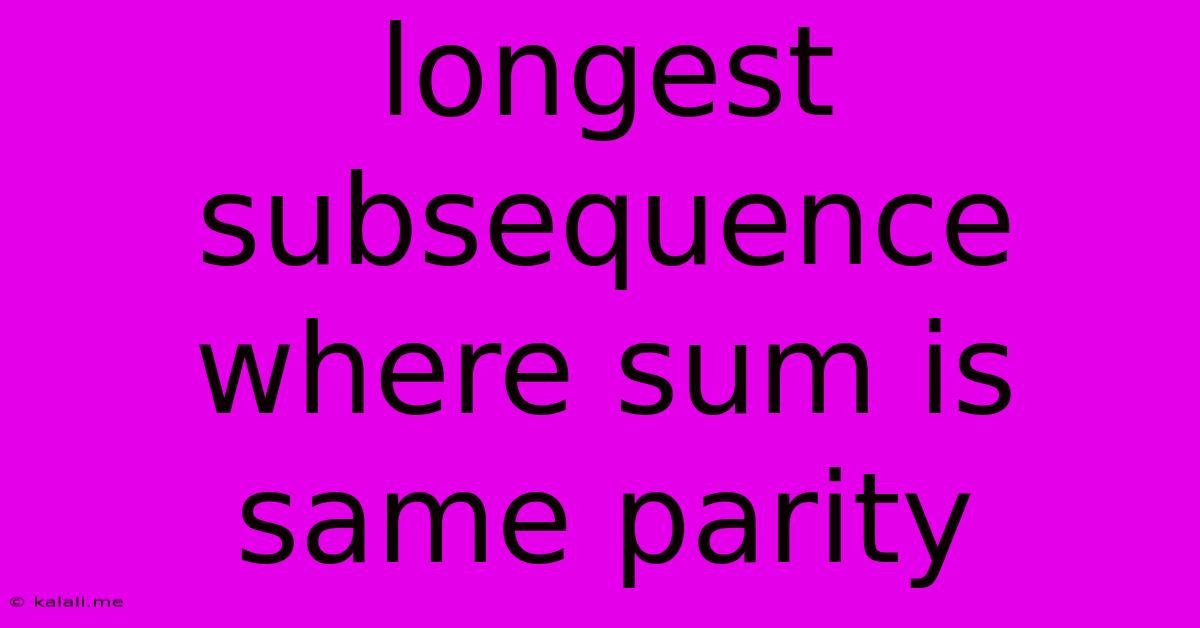 Longest Subsequence Where Sum Is Same Parity