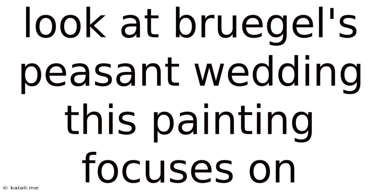 Look At Bruegel's Peasant Wedding This Painting Focuses On