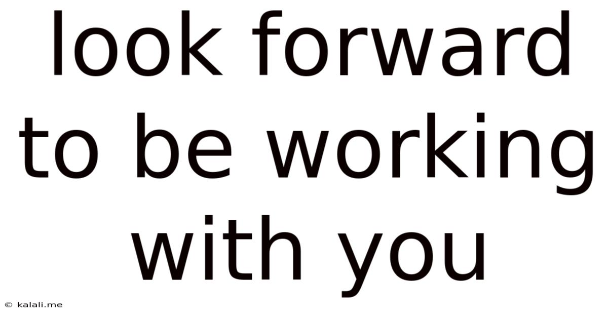 Look Forward To Be Working With You