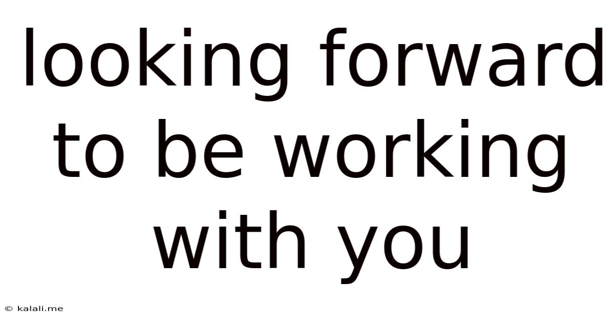 Looking Forward To Be Working With You