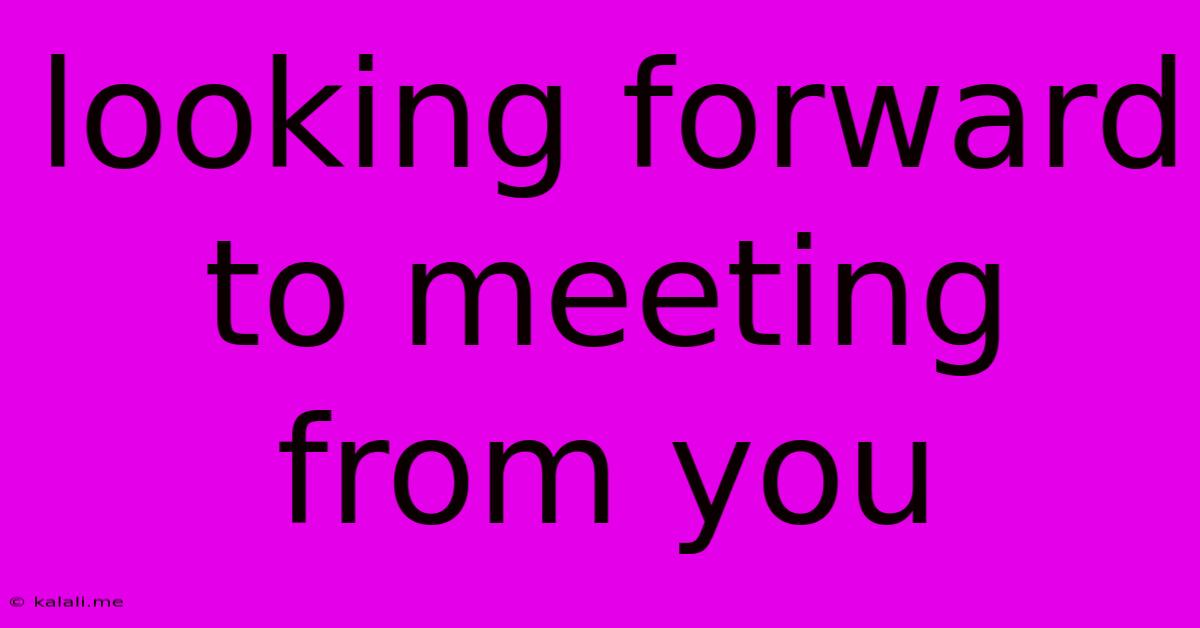 Looking Forward To Meeting From You