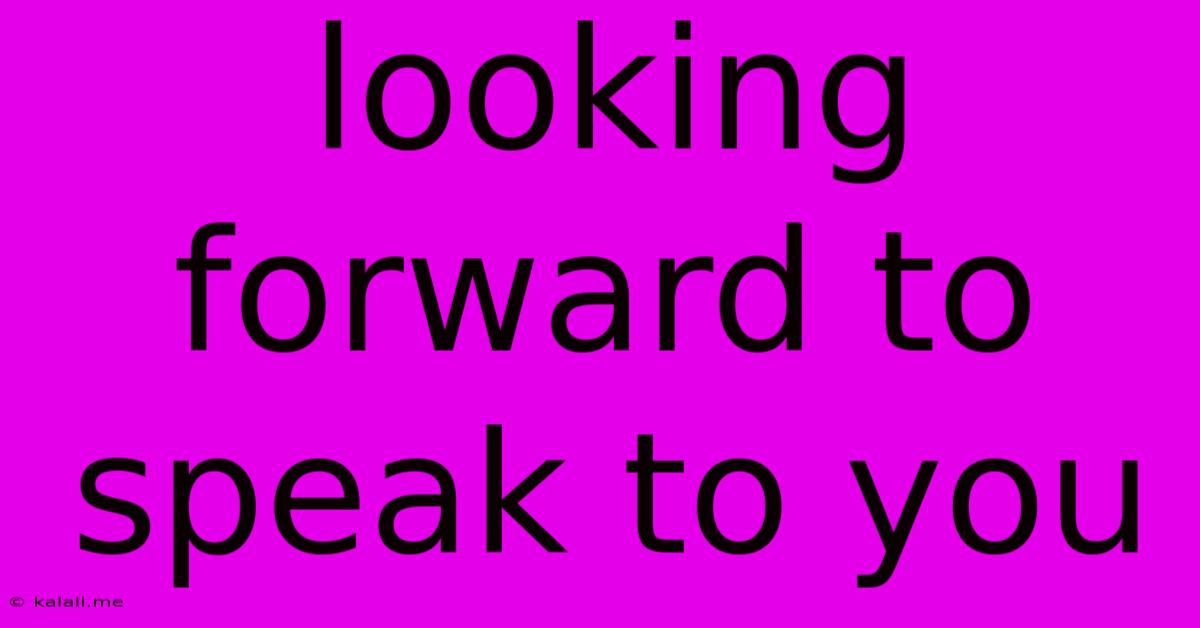 Looking Forward To Speak To You