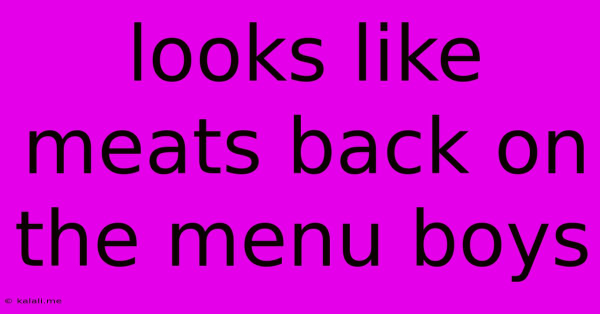 Looks Like Meats Back On The Menu Boys