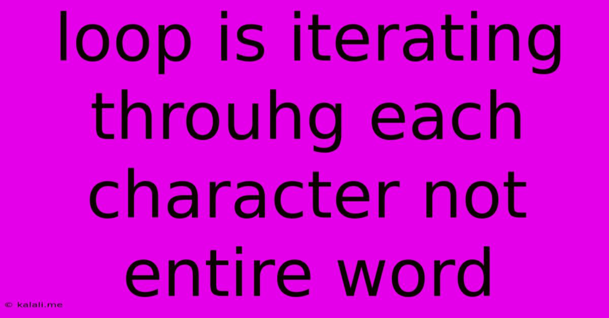Loop Is Iterating Throuhg Each Character Not Entire Word