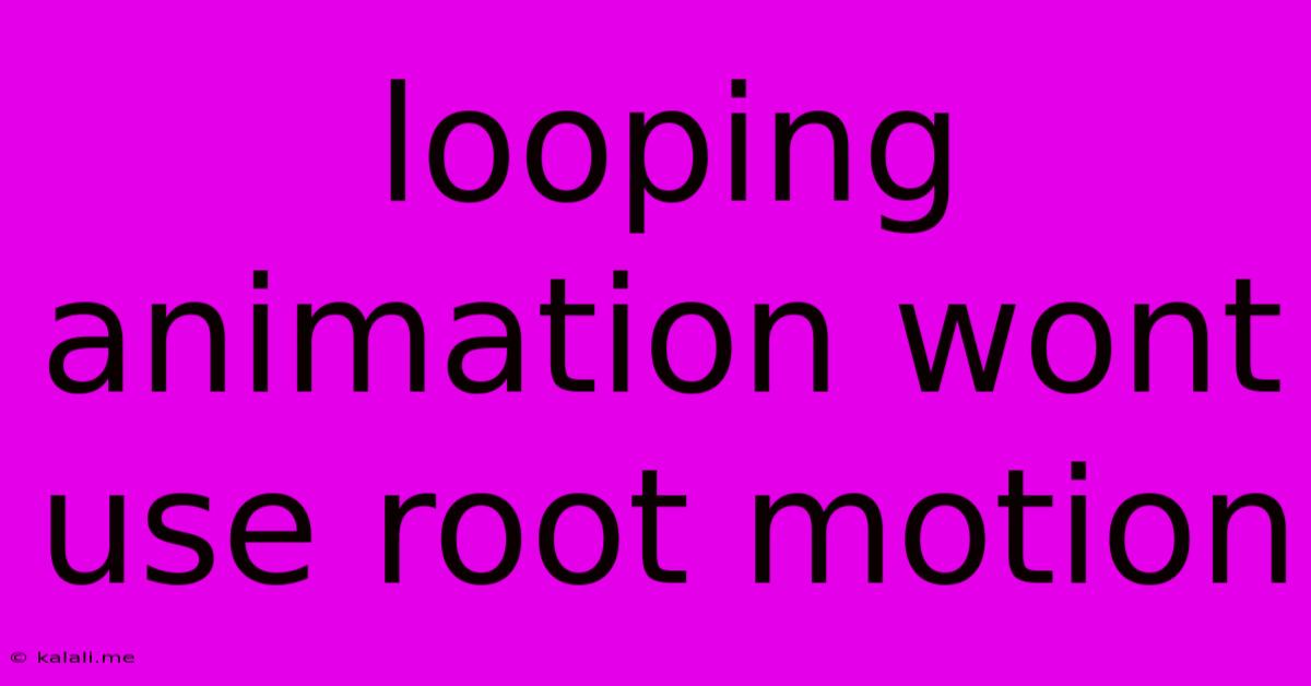 Looping Animation Wont Use Root Motion