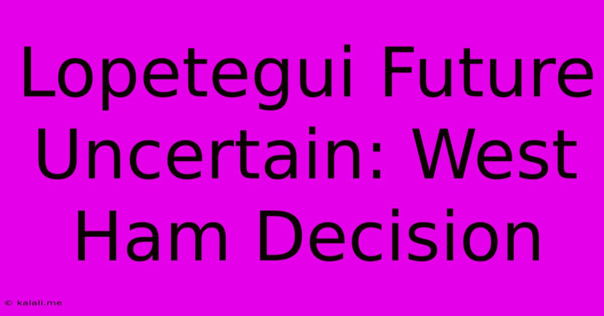 Lopetegui Future Uncertain: West Ham Decision