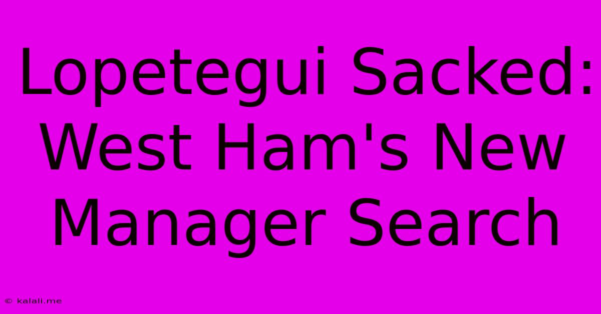 Lopetegui Sacked: West Ham's New Manager Search