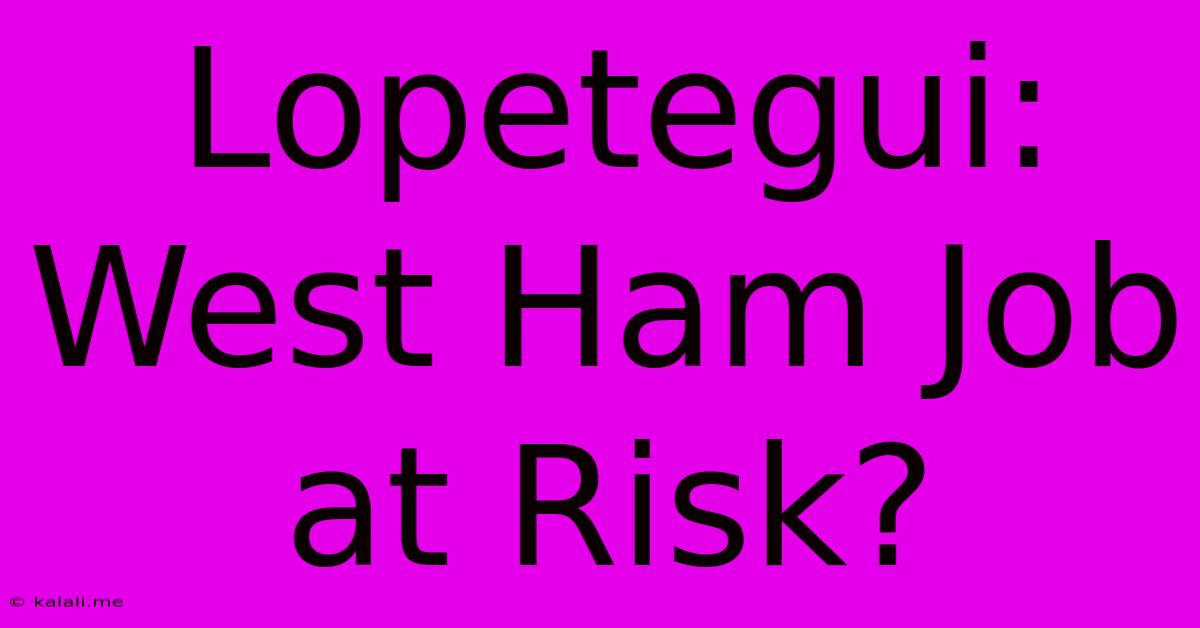 Lopetegui: West Ham Job At Risk?