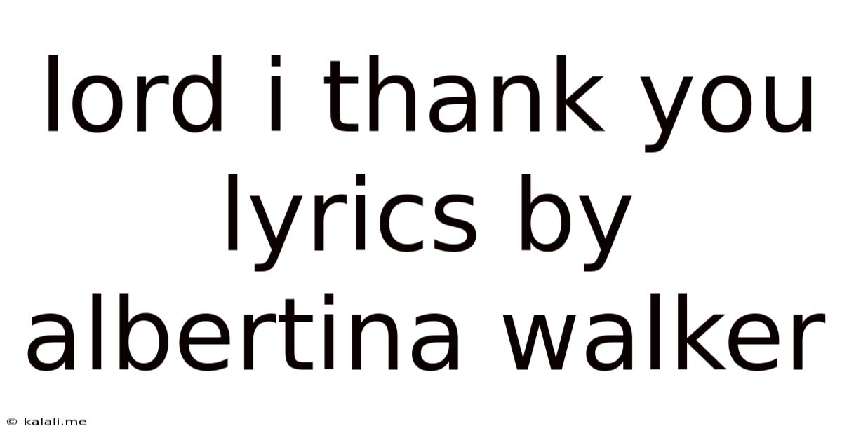 Lord I Thank You Lyrics By Albertina Walker