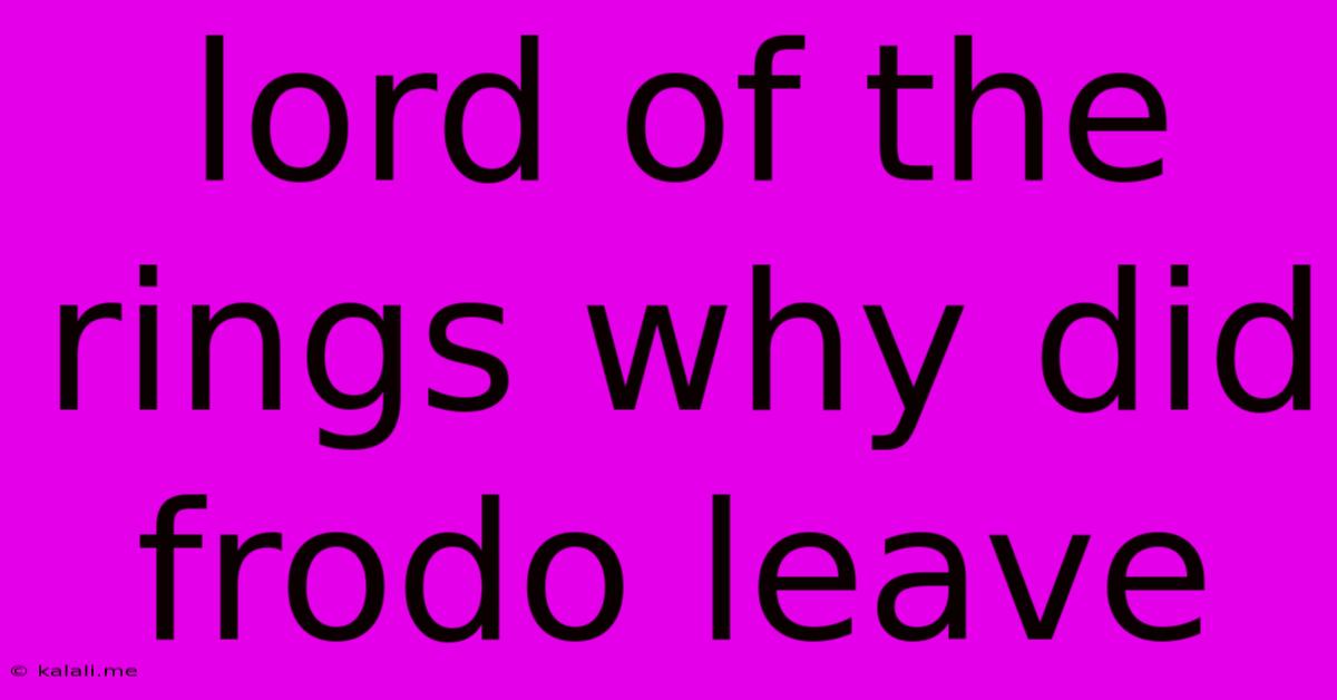 Lord Of The Rings Why Did Frodo Leave