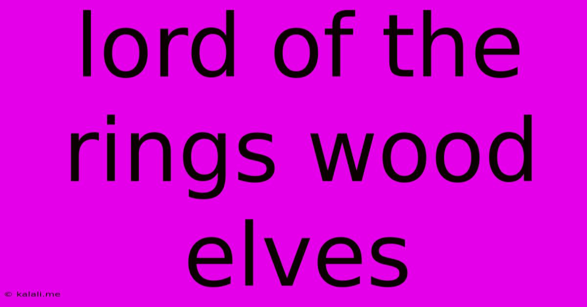 Lord Of The Rings Wood Elves