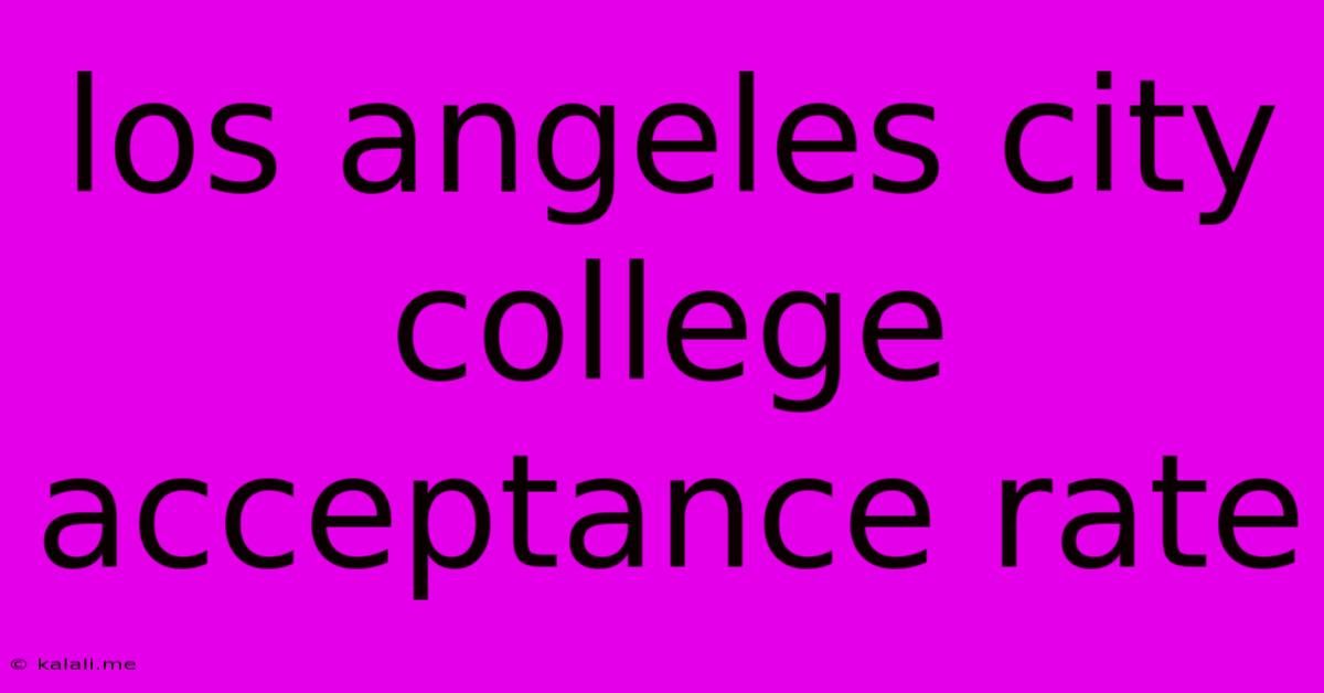 Los Angeles City College Acceptance Rate