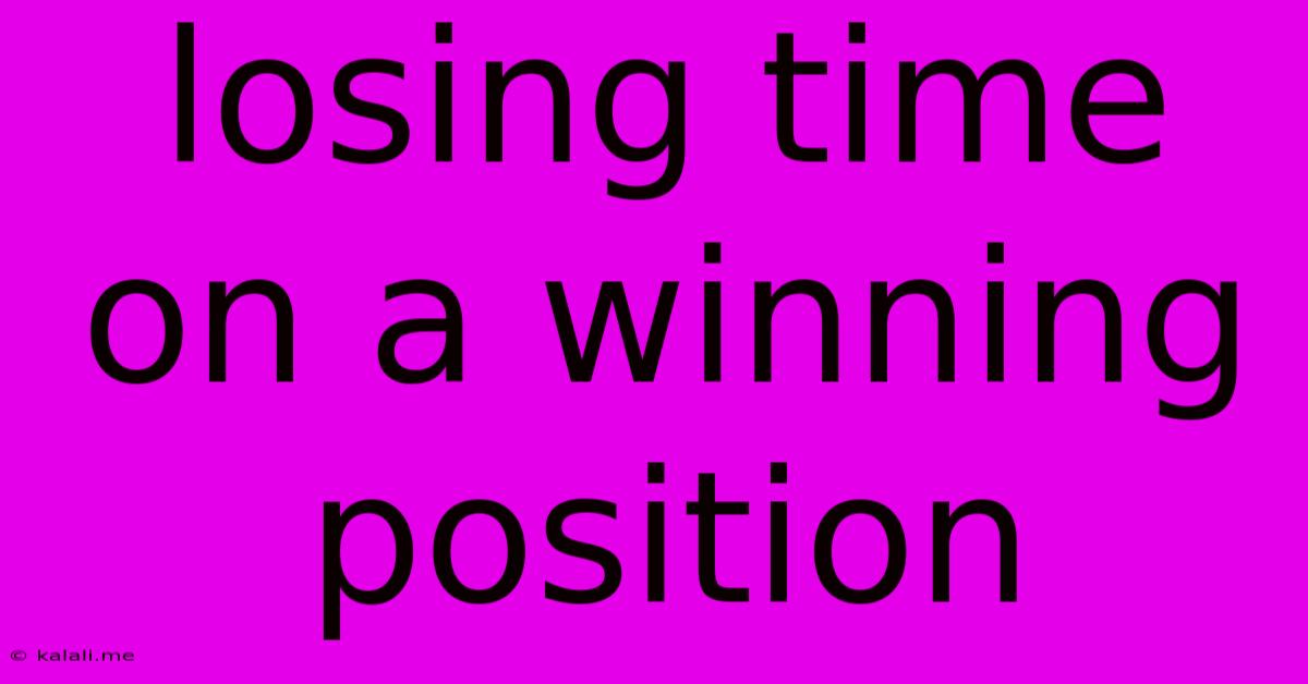 Losing Time On A Winning Position