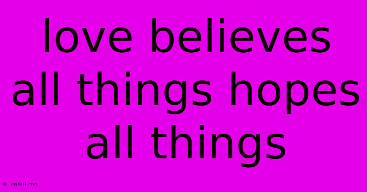 Love Believes All Things Hopes All Things