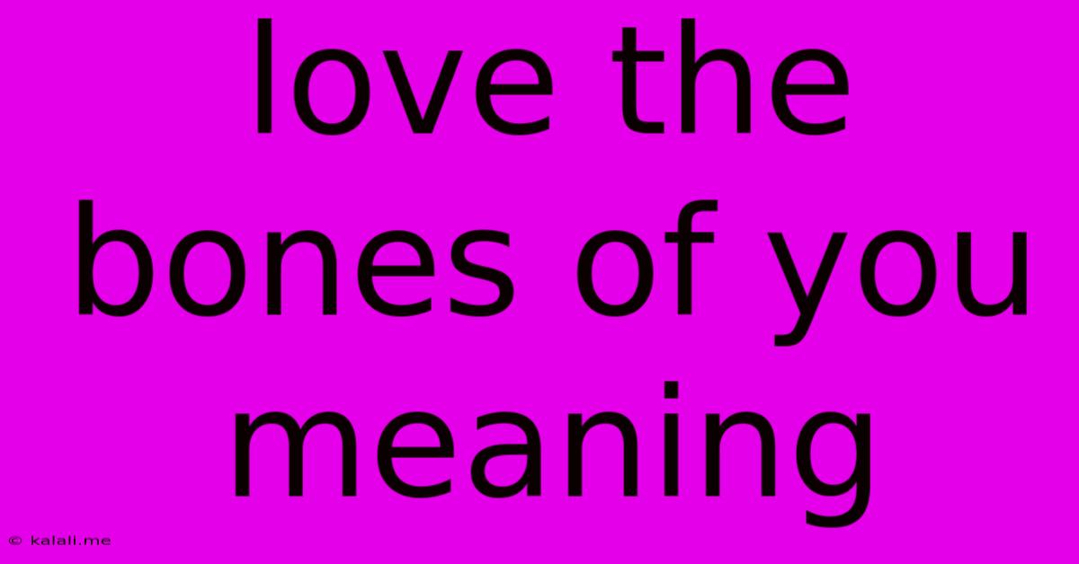 Love The Bones Of You Meaning