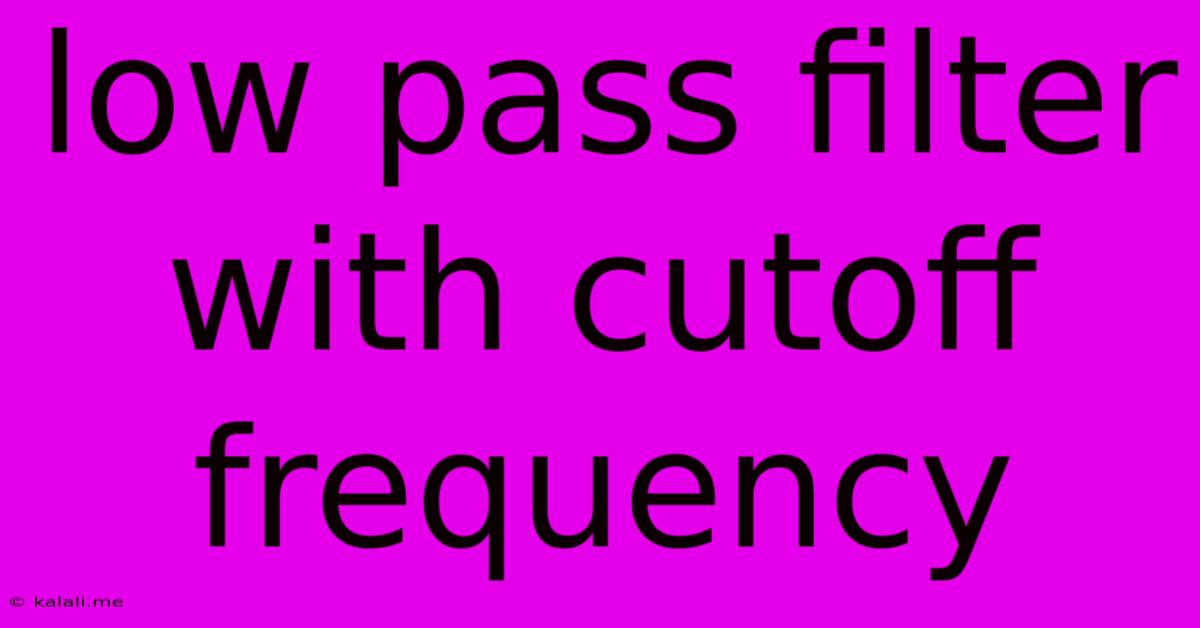 Low Pass Filter With Cutoff Frequency