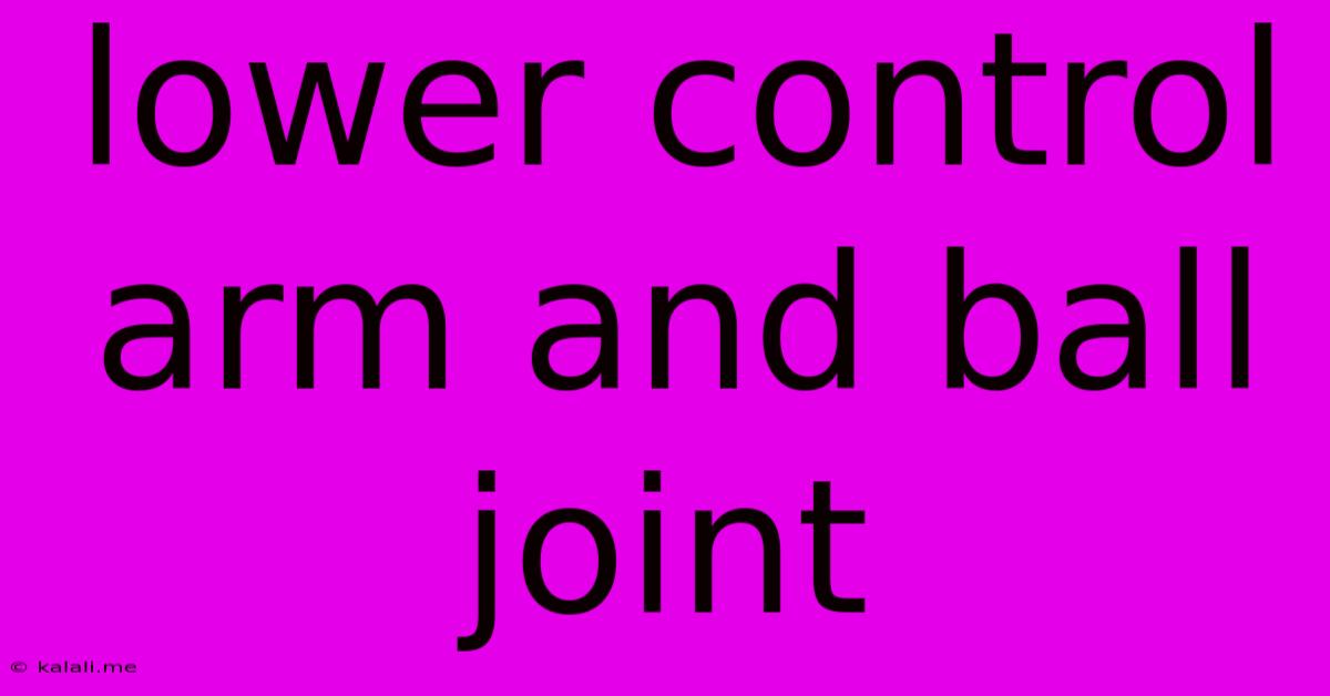 Lower Control Arm And Ball Joint