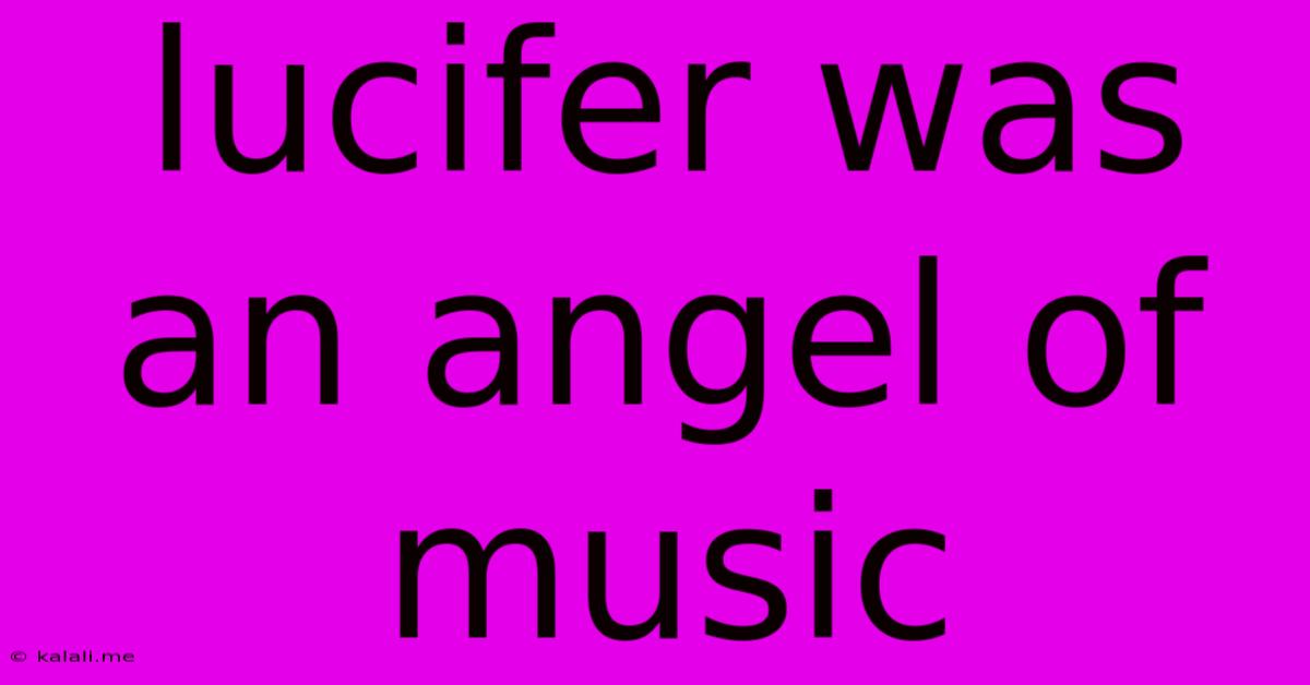 Lucifer Was An Angel Of Music