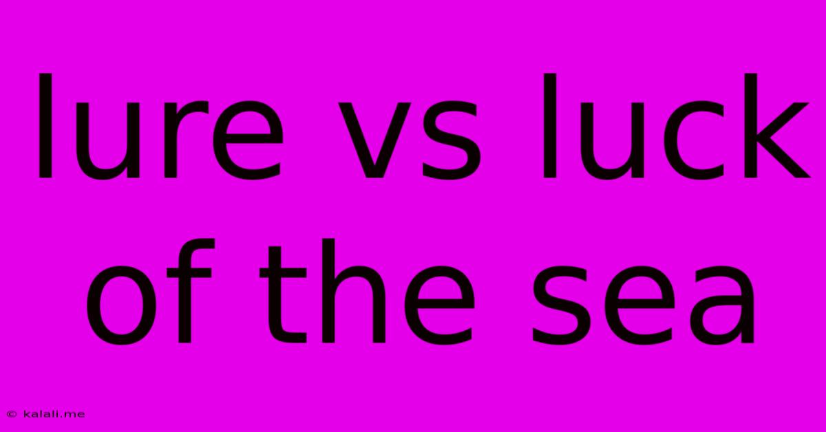 Lure Vs Luck Of The Sea