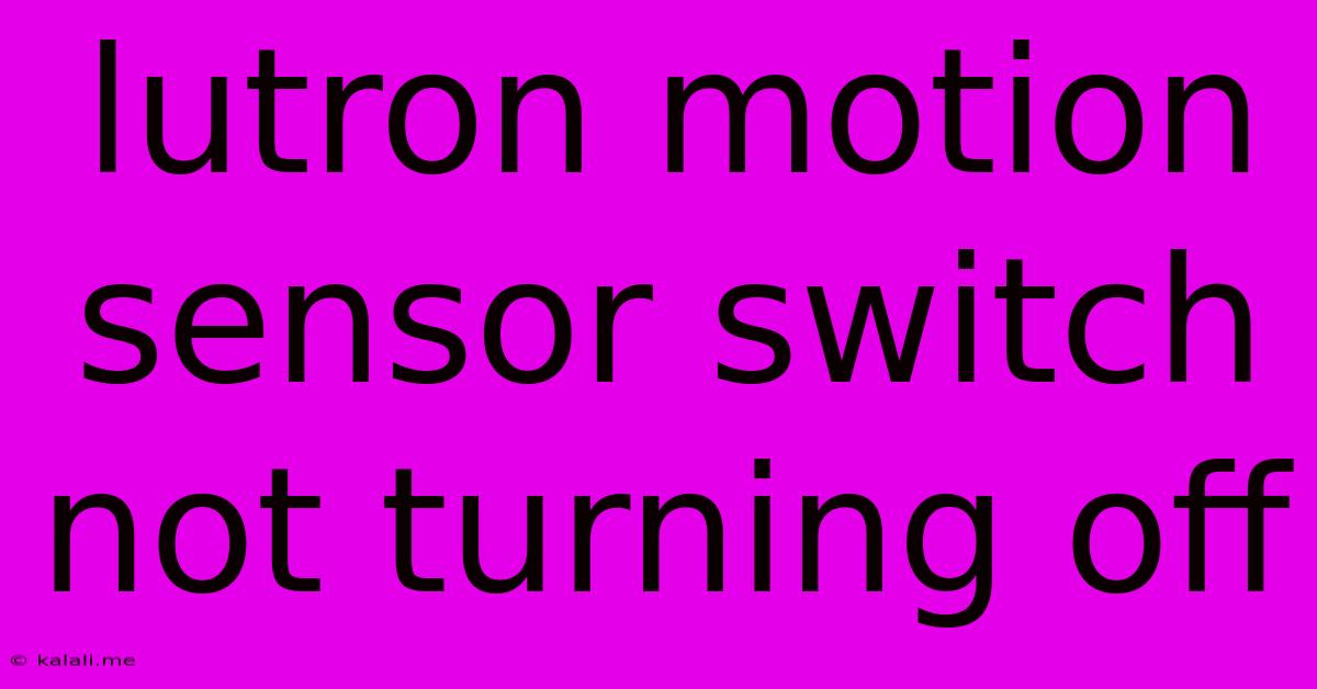 Lutron Motion Sensor Switch Not Turning Off